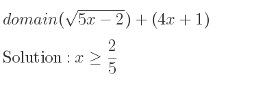 The domain of (sqrt(5x-2))+(4x+1) is x>= 2/5